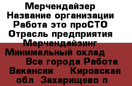 Мерчендайзер › Название организации ­ Работа-это проСТО › Отрасль предприятия ­ Мерчендайзинг › Минимальный оклад ­ 41 000 - Все города Работа » Вакансии   . Кировская обл.,Захарищево п.